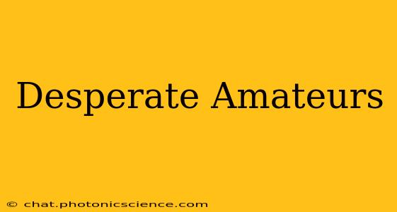 Desperate Amateurs