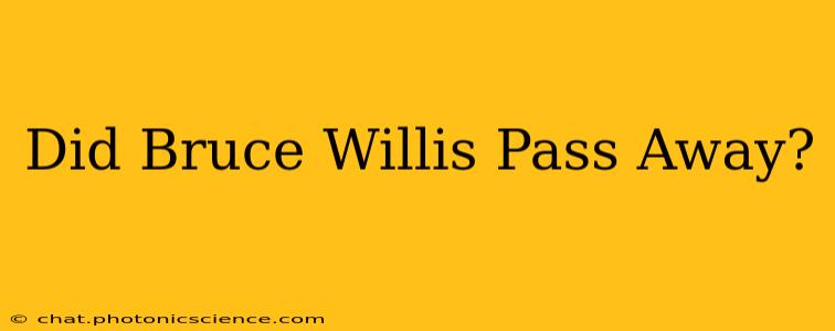 Did Bruce Willis Pass Away?