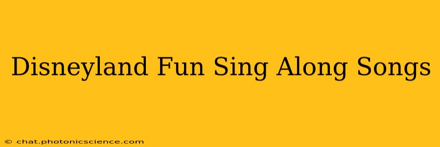 Disneyland Fun Sing Along Songs