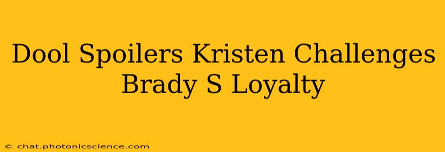 Dool Spoilers Kristen Challenges Brady S Loyalty
