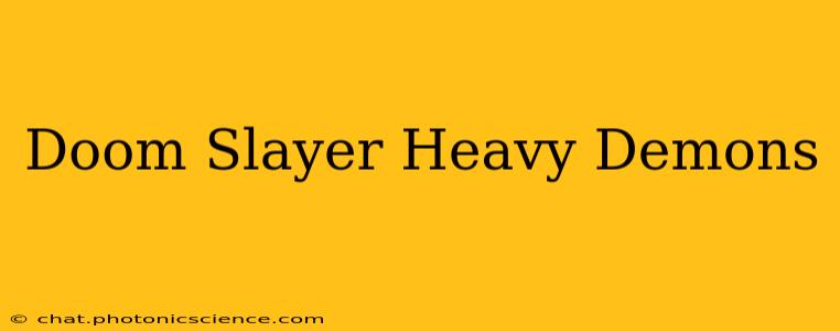 Doom Slayer Heavy Demons