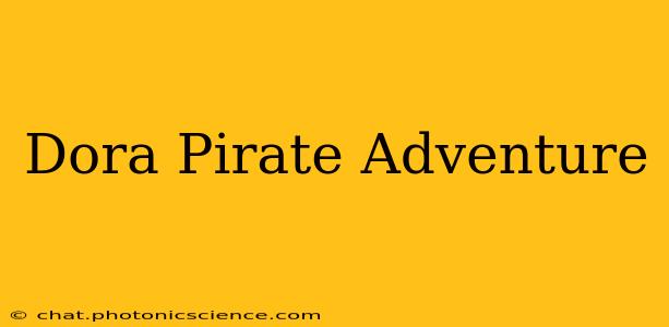 Dora Pirate Adventure