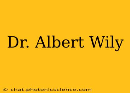Dr. Albert Wily