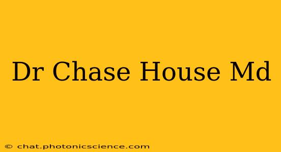 Dr Chase House Md