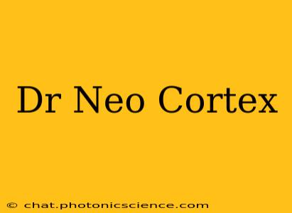 Dr Neo Cortex
