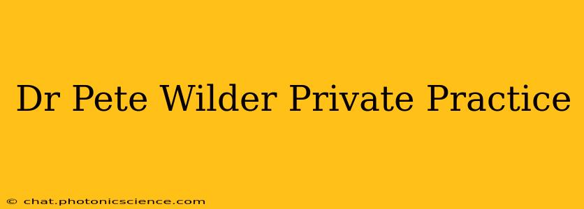Dr Pete Wilder Private Practice