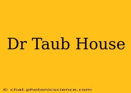 Dr Taub House