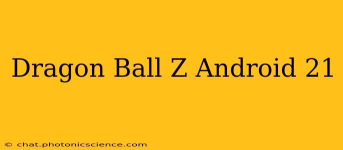 Dragon Ball Z Android 21