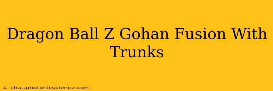 Dragon Ball Z Gohan Fusion With Trunks