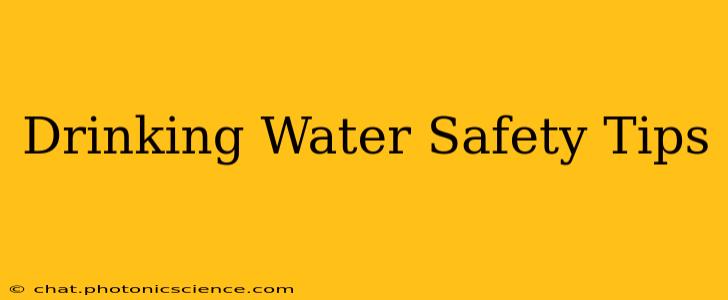 Drinking Water Safety Tips