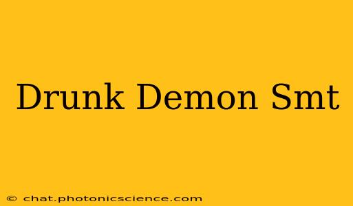 Drunk Demon Smt