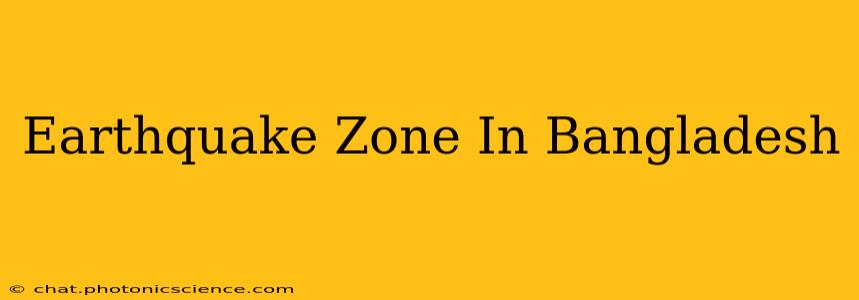 Earthquake Zone In Bangladesh