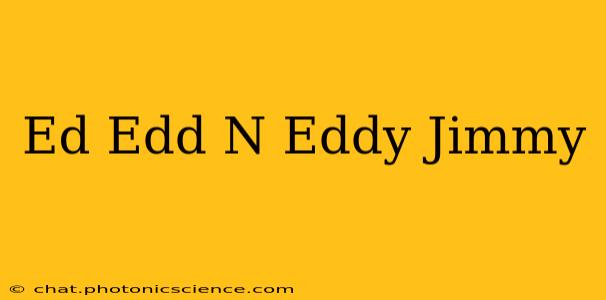Ed Edd N Eddy Jimmy