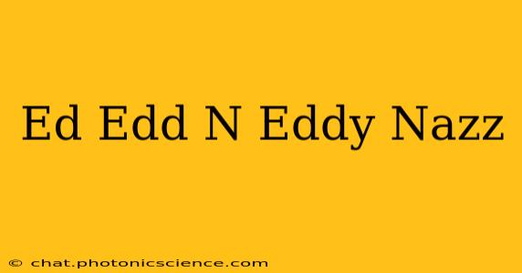 Ed Edd N Eddy Nazz