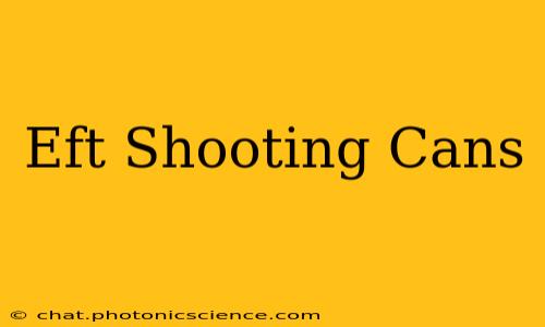 Eft Shooting Cans