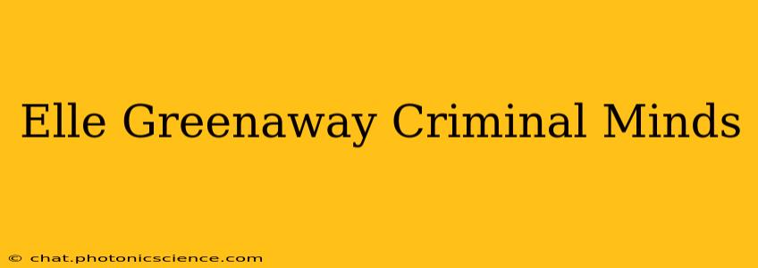 Elle Greenaway Criminal Minds
