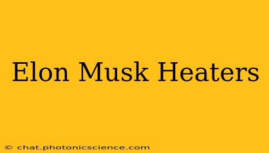 Elon Musk Heaters
