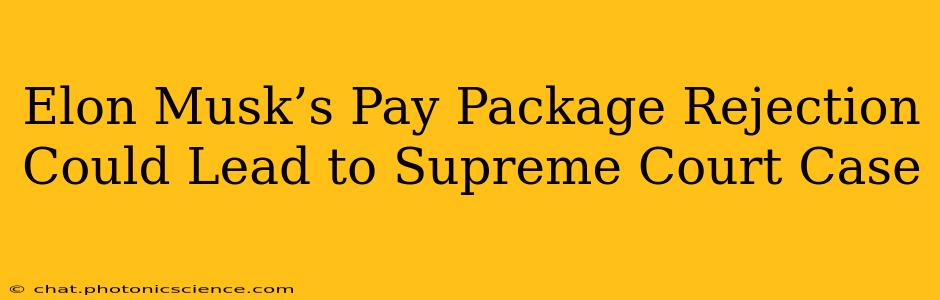 Elon Musk’s Pay Package Rejection Could Lead to Supreme Court Case