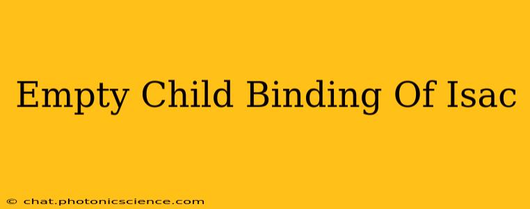 Empty Child Binding Of Isac