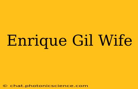 Enrique Gil Wife