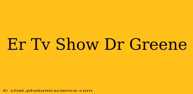 Er Tv Show Dr Greene