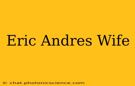 Eric Andres Wife