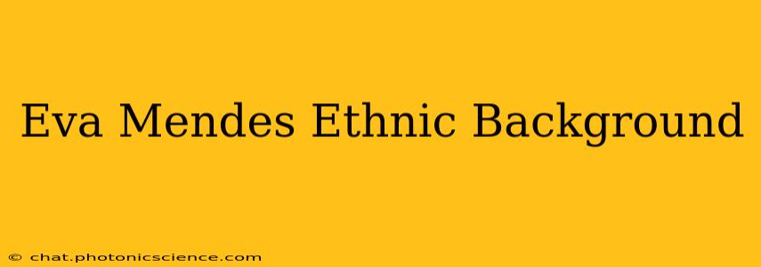 Eva Mendes Ethnic Background