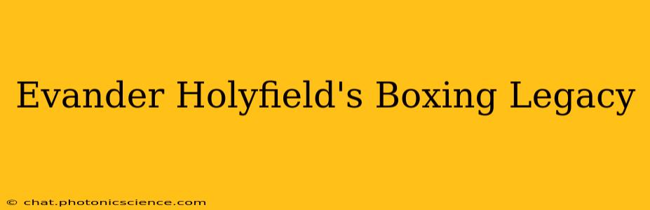 Evander Holyfield's Boxing Legacy