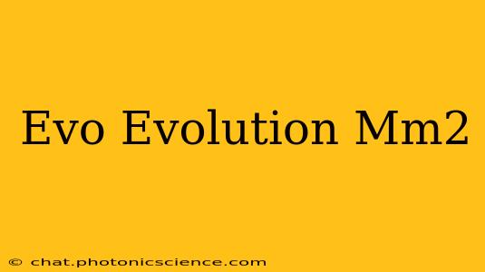 Evo Evolution Mm2