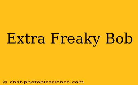 Extra Freaky Bob