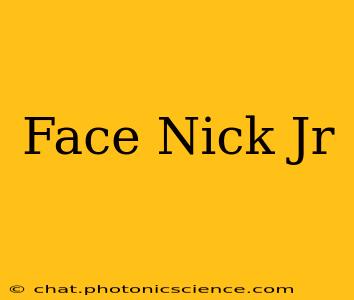 Face Nick Jr