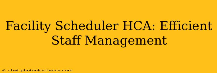 Facility Scheduler HCA: Efficient Staff Management