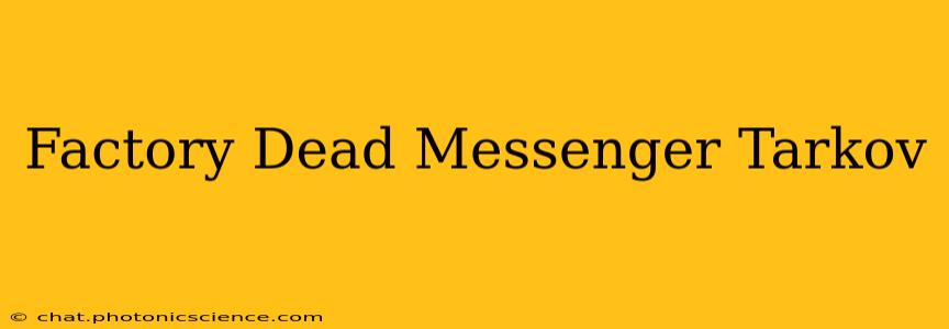 Factory Dead Messenger Tarkov