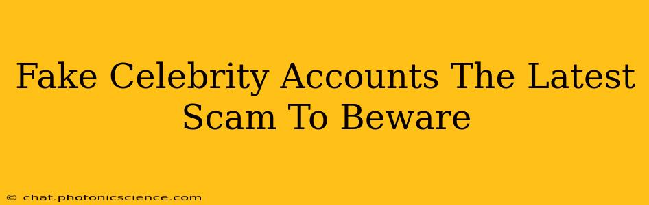 Fake Celebrity Accounts The Latest Scam To Beware