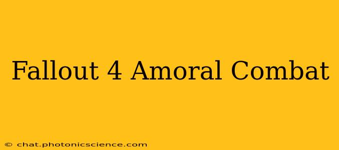 Fallout 4 Amoral Combat