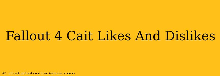 Fallout 4 Cait Likes And Dislikes