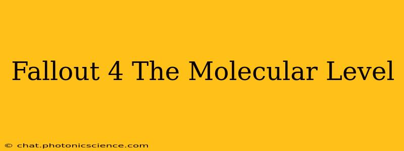 Fallout 4 The Molecular Level