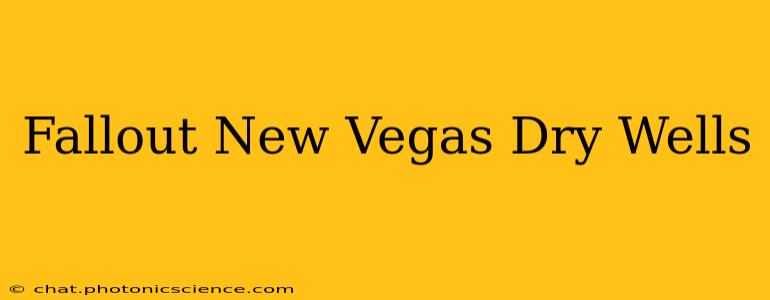 Fallout New Vegas Dry Wells