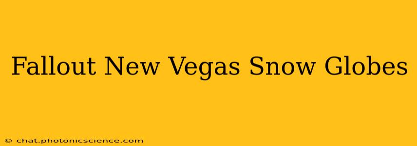 Fallout New Vegas Snow Globes