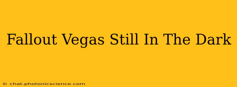 Fallout Vegas Still In The Dark