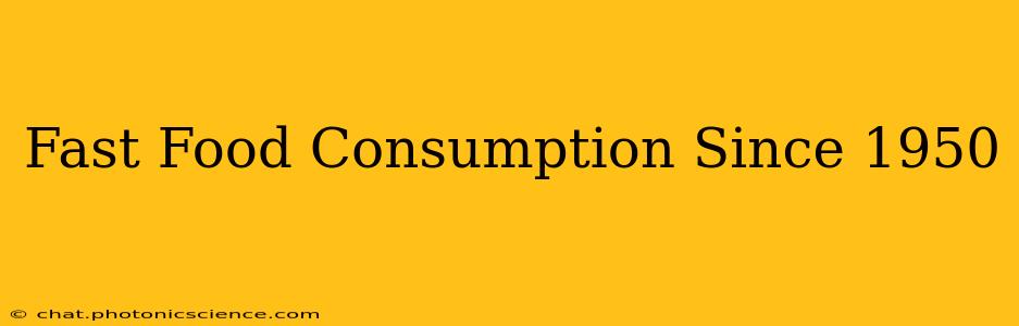 Fast Food Consumption Since 1950