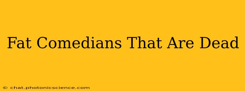 Fat Comedians That Are Dead