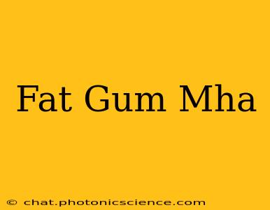 Fat Gum Mha