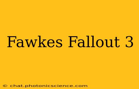 Fawkes Fallout 3