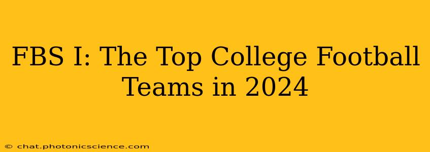 FBS I: The Top College Football Teams in 2024