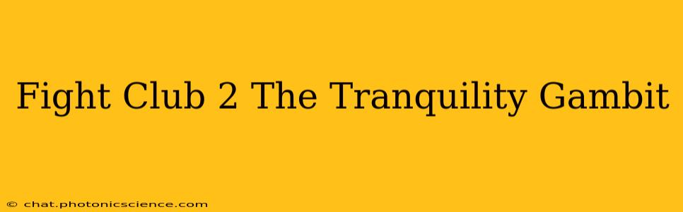 Fight Club 2 The Tranquility Gambit