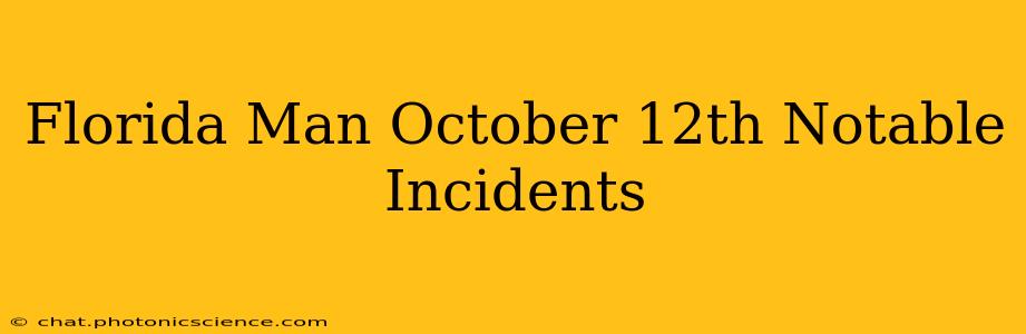 Florida Man October 12th Notable Incidents