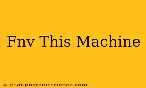 Fnv This Machine
