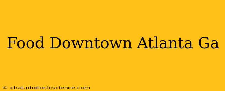 Food Downtown Atlanta Ga