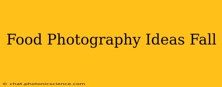 Food Photography Ideas Fall